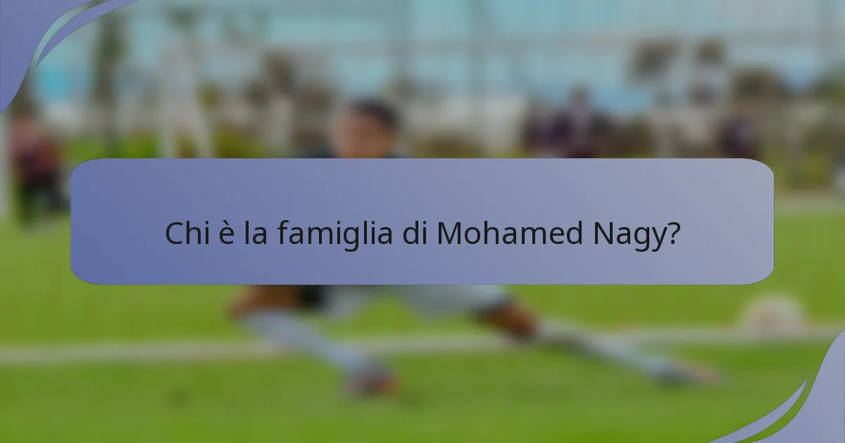 Chi è la famiglia di Mohamed Nagy?