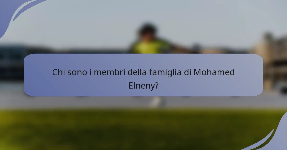 Chi sono i membri della famiglia di Mohamed Elneny?