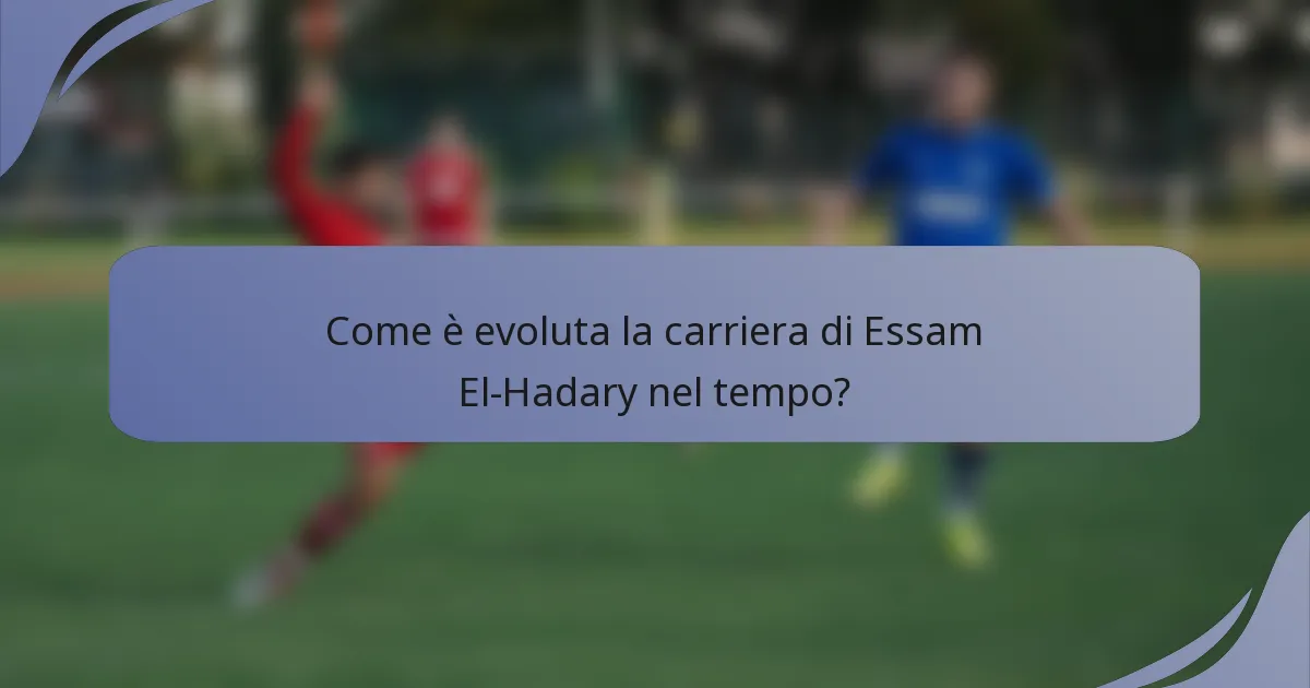 Come è evoluta la carriera di Essam El-Hadary nel tempo?