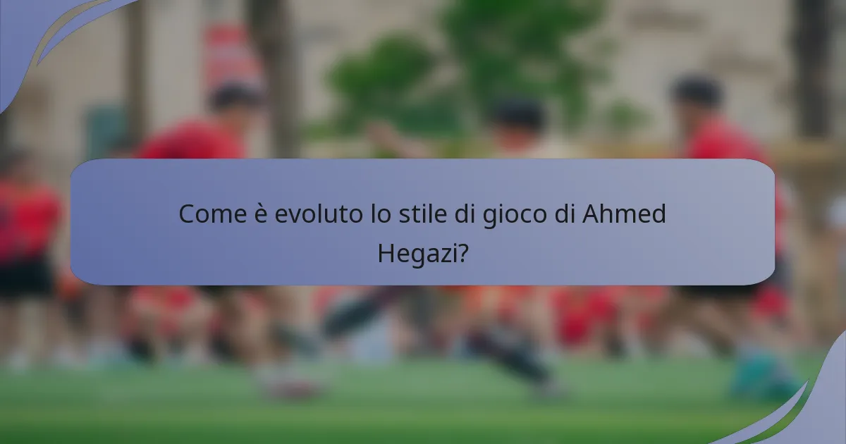 Come è evoluto lo stile di gioco di Ahmed Hegazi?