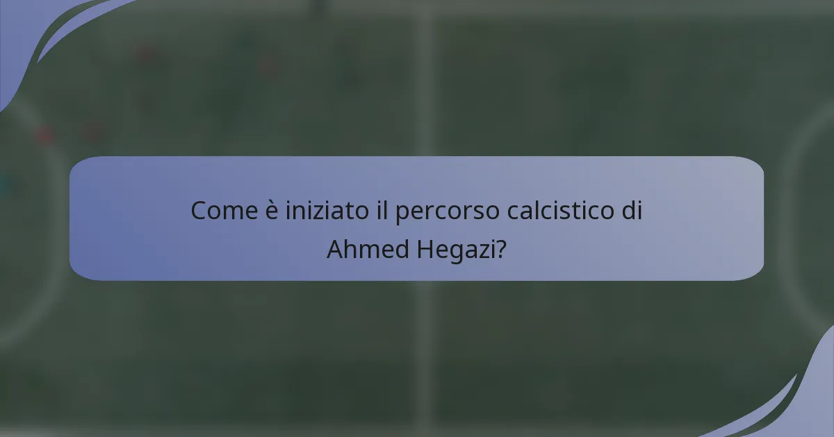 Come è iniziato il percorso calcistico di Ahmed Hegazi?