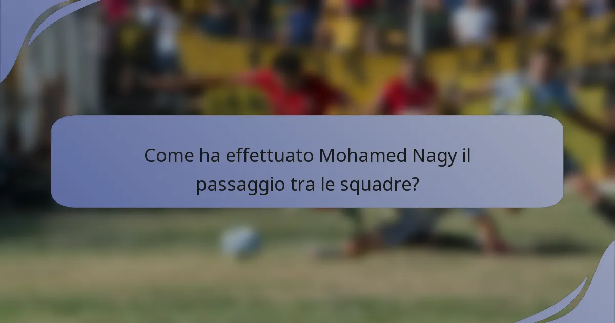 Come ha effettuato Mohamed Nagy il passaggio tra le squadre?