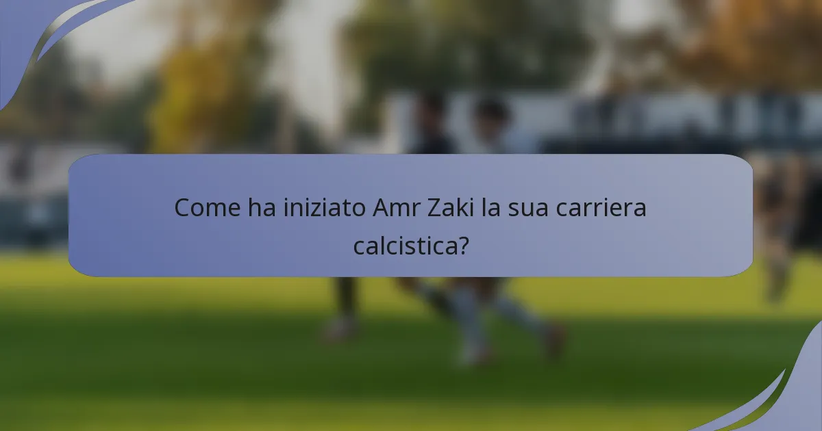 Come ha iniziato Amr Zaki la sua carriera calcistica?