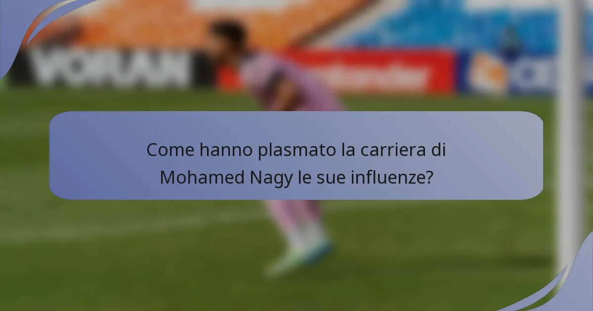 Come hanno plasmato la carriera di Mohamed Nagy le sue influenze?