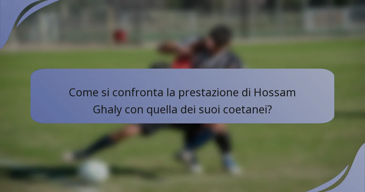 Come si confronta la prestazione di Hossam Ghaly con quella dei suoi coetanei?