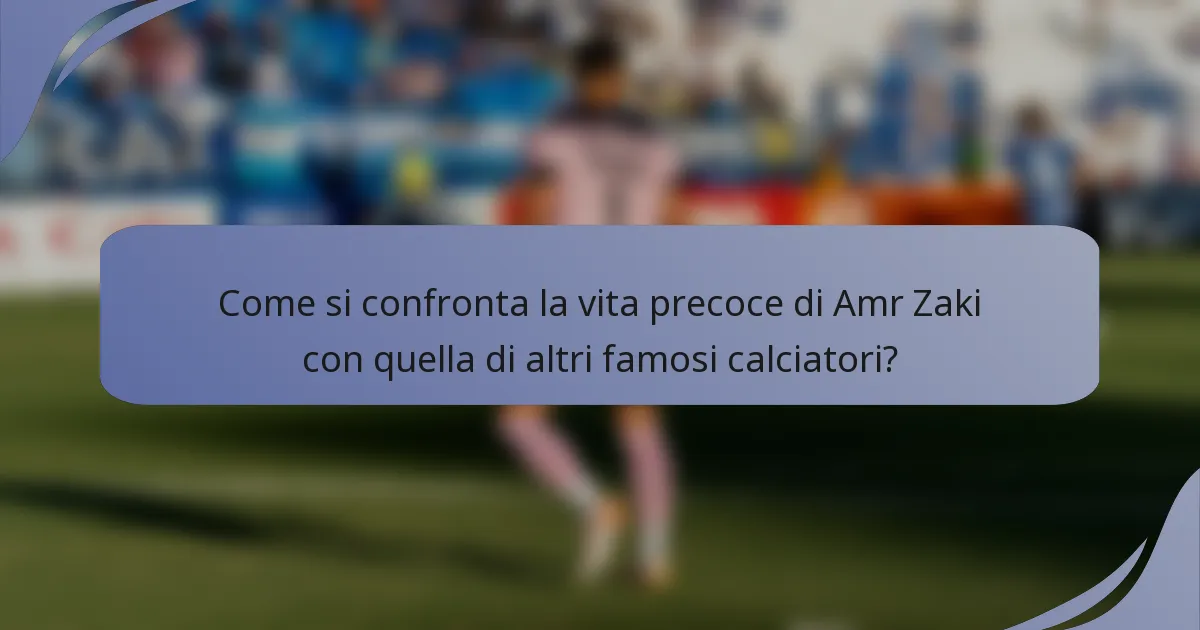 Come si confronta la vita precoce di Amr Zaki con quella di altri famosi calciatori?