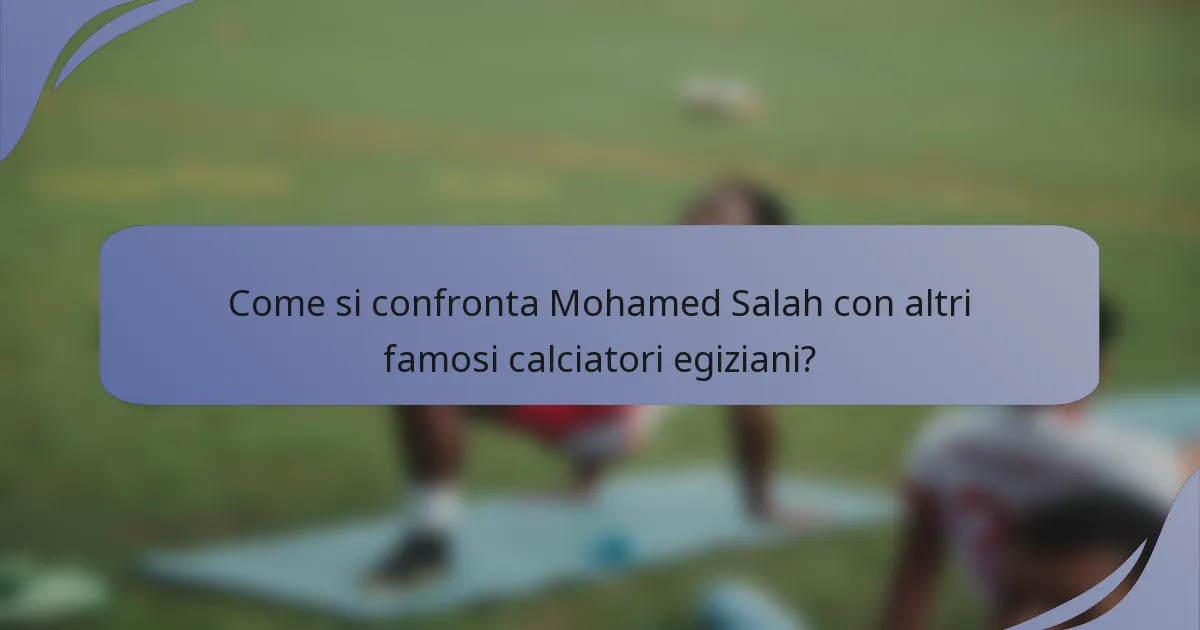 Come si confronta Mohamed Salah con altri famosi calciatori egiziani?