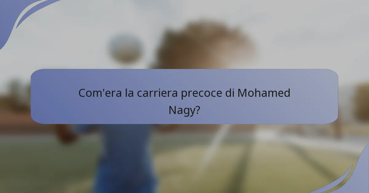 Com'era la carriera precoce di Mohamed Nagy?