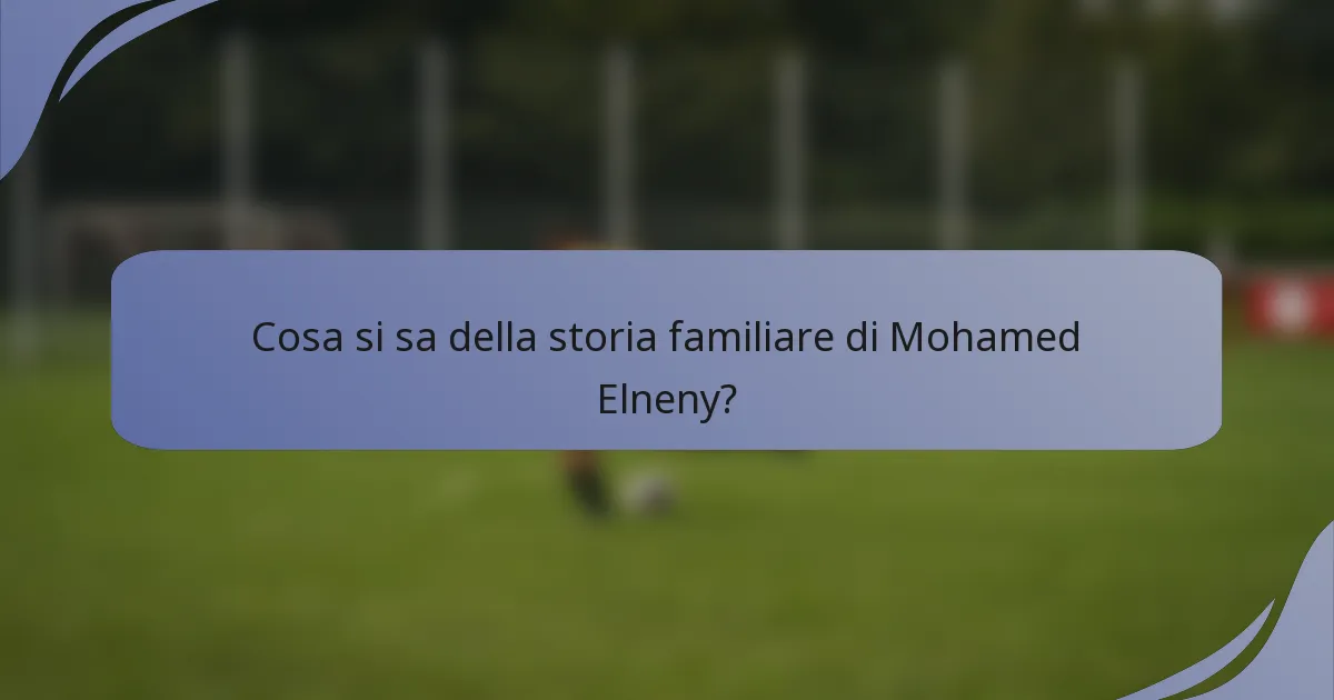 Cosa si sa della storia familiare di Mohamed Elneny?