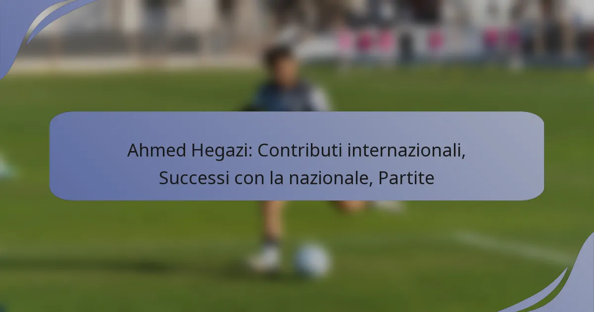 Ahmed Hegazi: Contributi internazionali, Successi con la nazionale, Partite