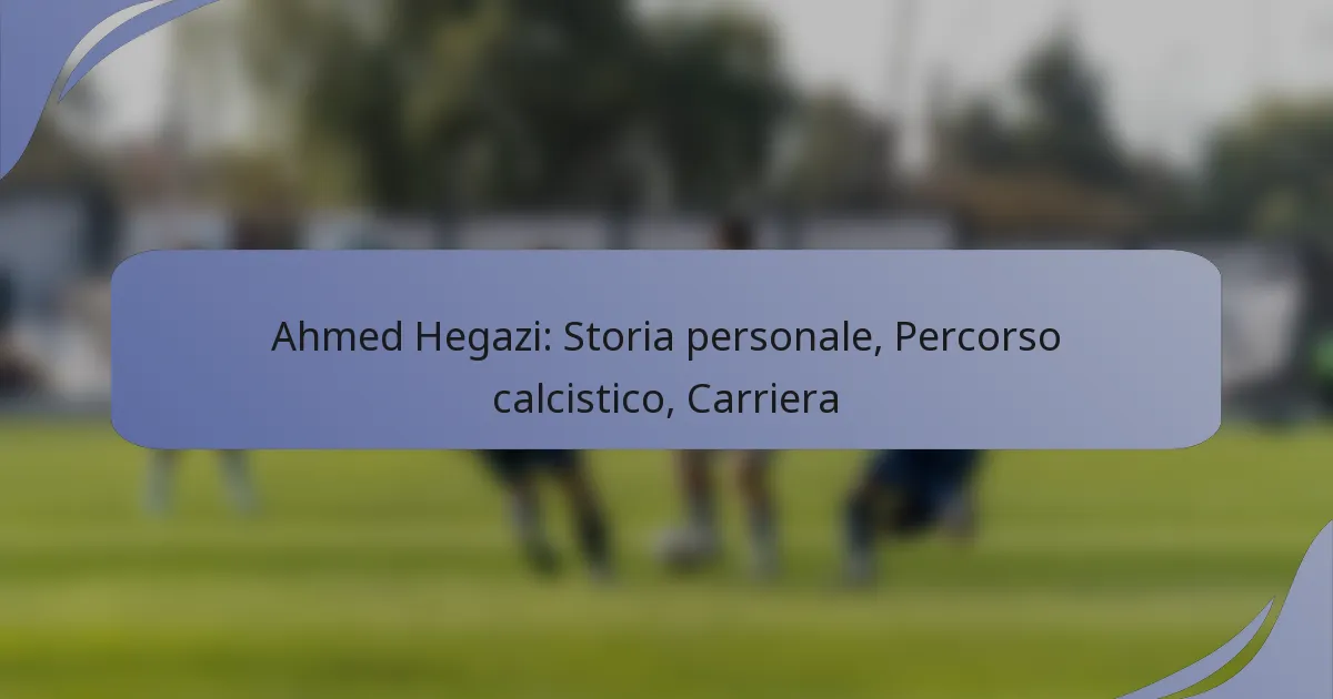 Ahmed Hegazi: Storia personale, Percorso calcistico, Carriera