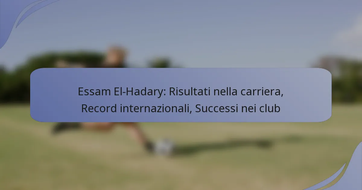 Essam El-Hadary: Risultati nella carriera, Record internazionali, Successi nei club