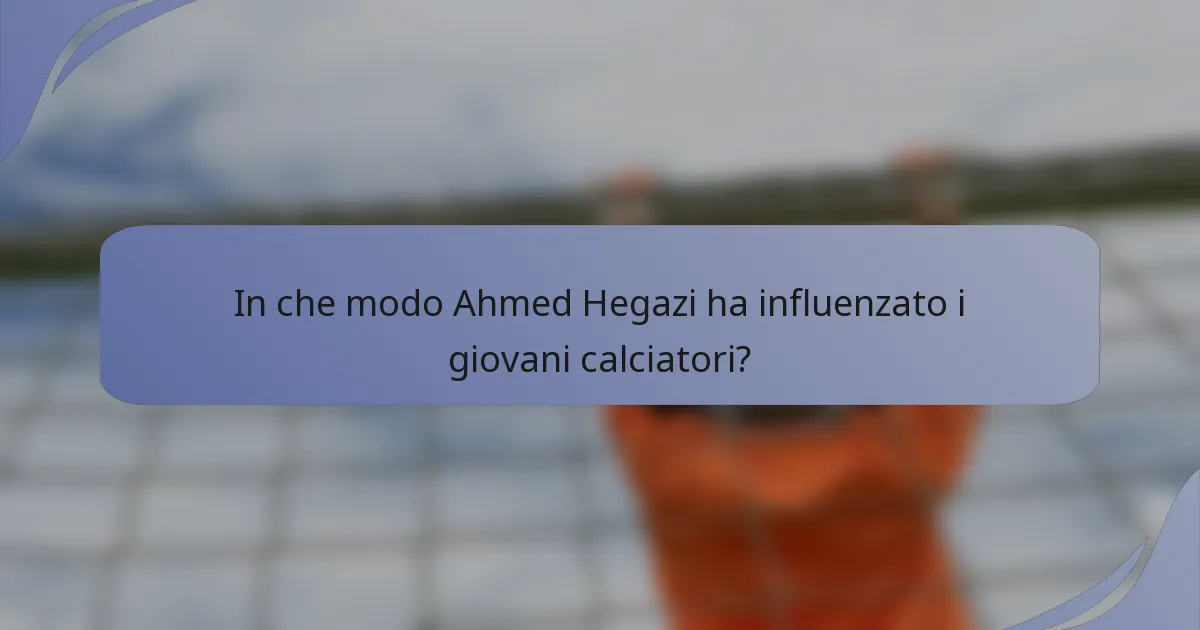 In che modo Ahmed Hegazi ha influenzato i giovani calciatori?