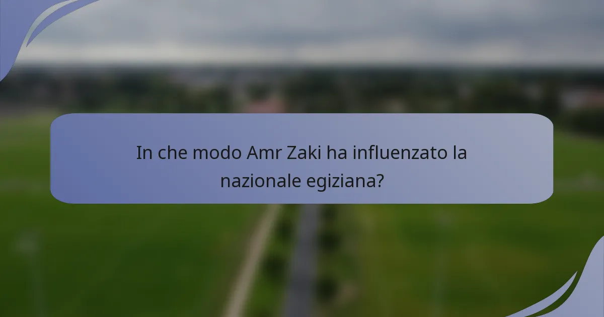 In che modo Amr Zaki ha influenzato la nazionale egiziana?