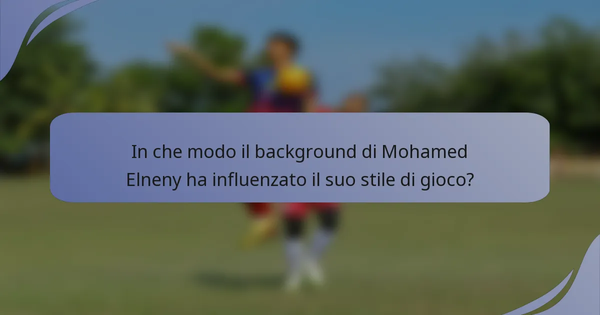 In che modo il background di Mohamed Elneny ha influenzato il suo stile di gioco?