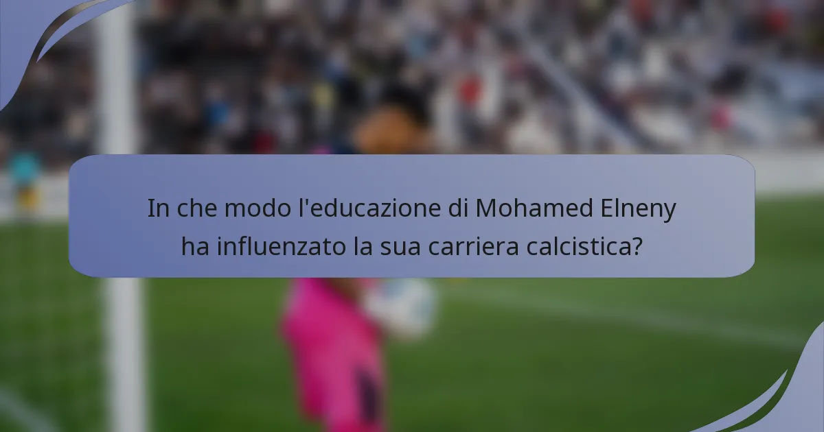 In che modo l'educazione di Mohamed Elneny ha influenzato la sua carriera calcistica?