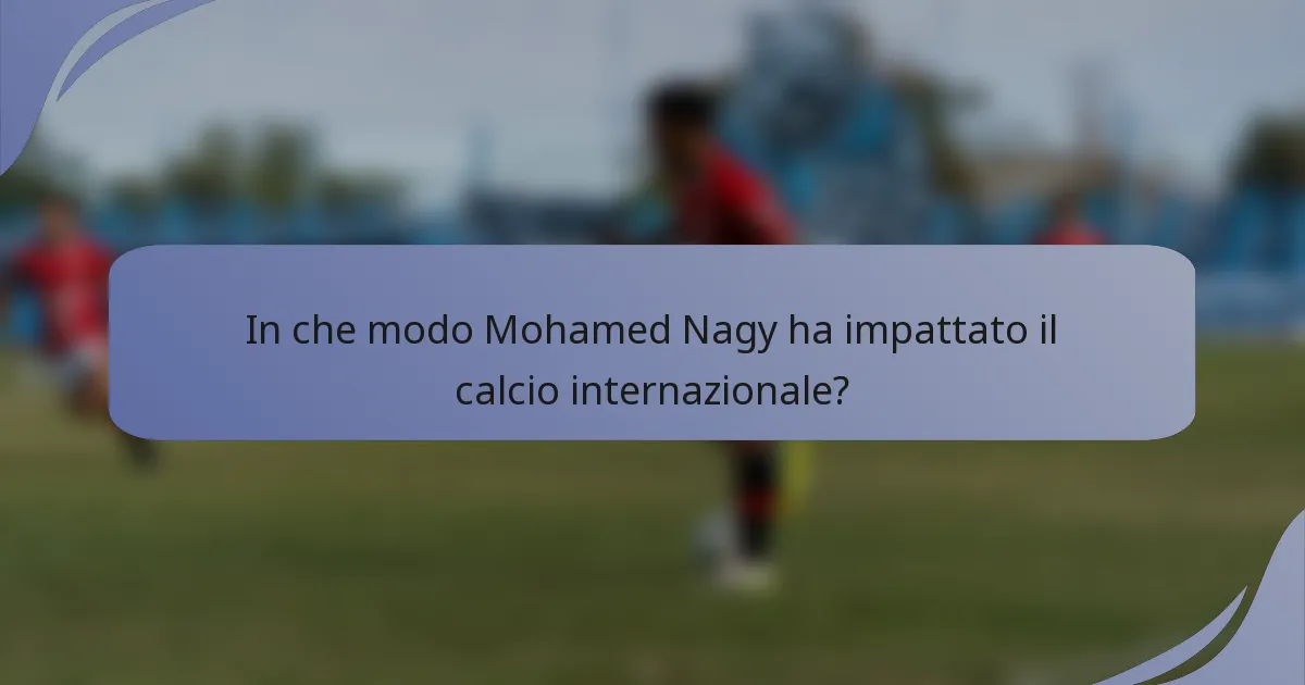 In che modo Mohamed Nagy ha impattato il calcio internazionale?