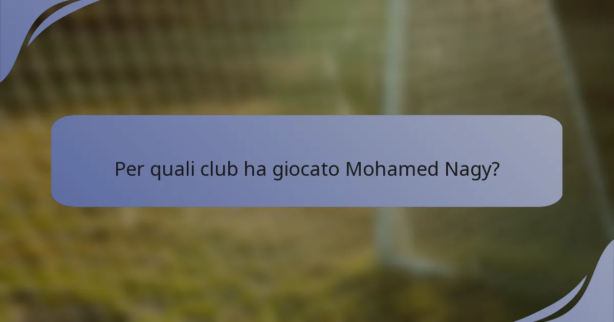 Per quali club ha giocato Mohamed Nagy?