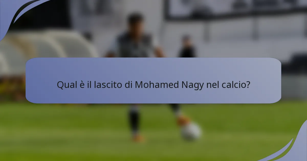 Qual è il lascito di Mohamed Nagy nel calcio?