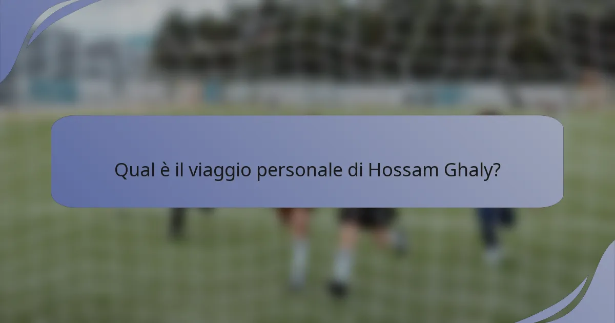 Qual è il viaggio personale di Hossam Ghaly?
