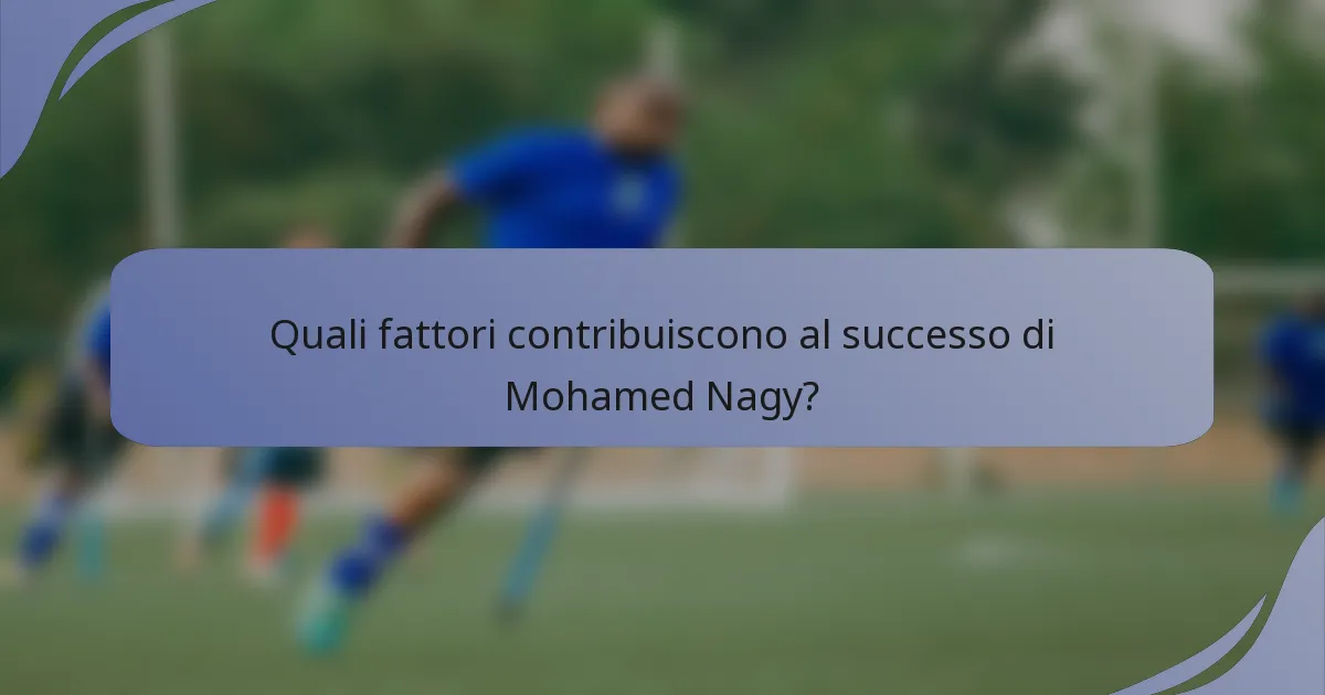 Quali fattori contribuiscono al successo di Mohamed Nagy?