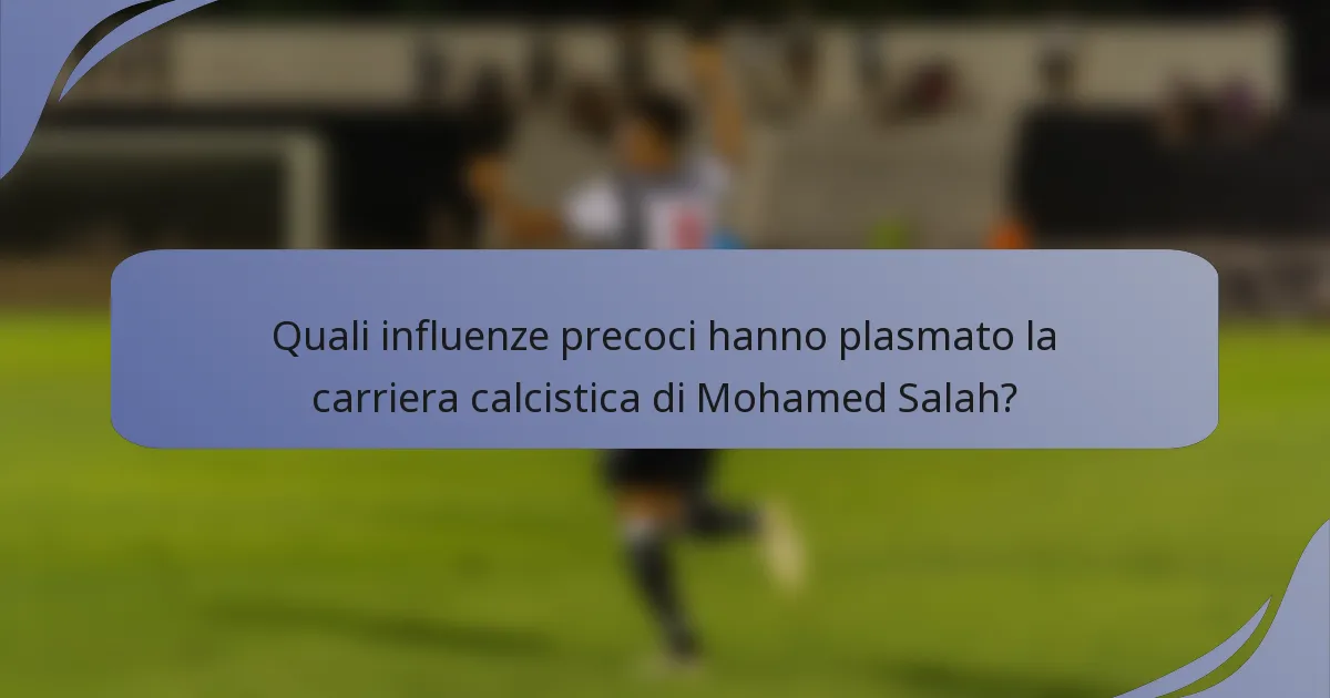 Quali influenze precoci hanno plasmato la carriera calcistica di Mohamed Salah?