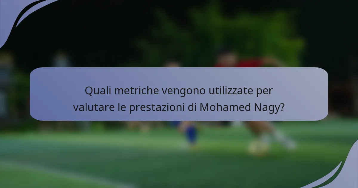 Quali metriche vengono utilizzate per valutare le prestazioni di Mohamed Nagy?