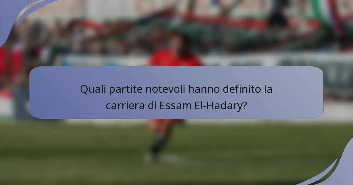 Quali partite notevoli hanno definito la carriera di Essam El-Hadary?