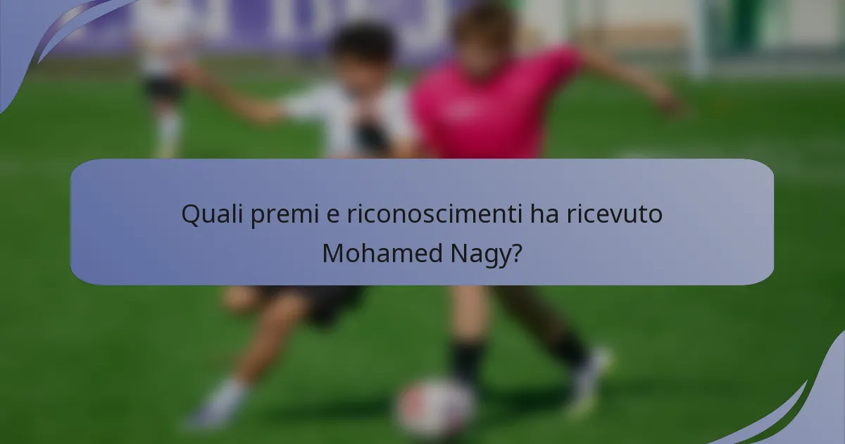 Quali premi e riconoscimenti ha ricevuto Mohamed Nagy?