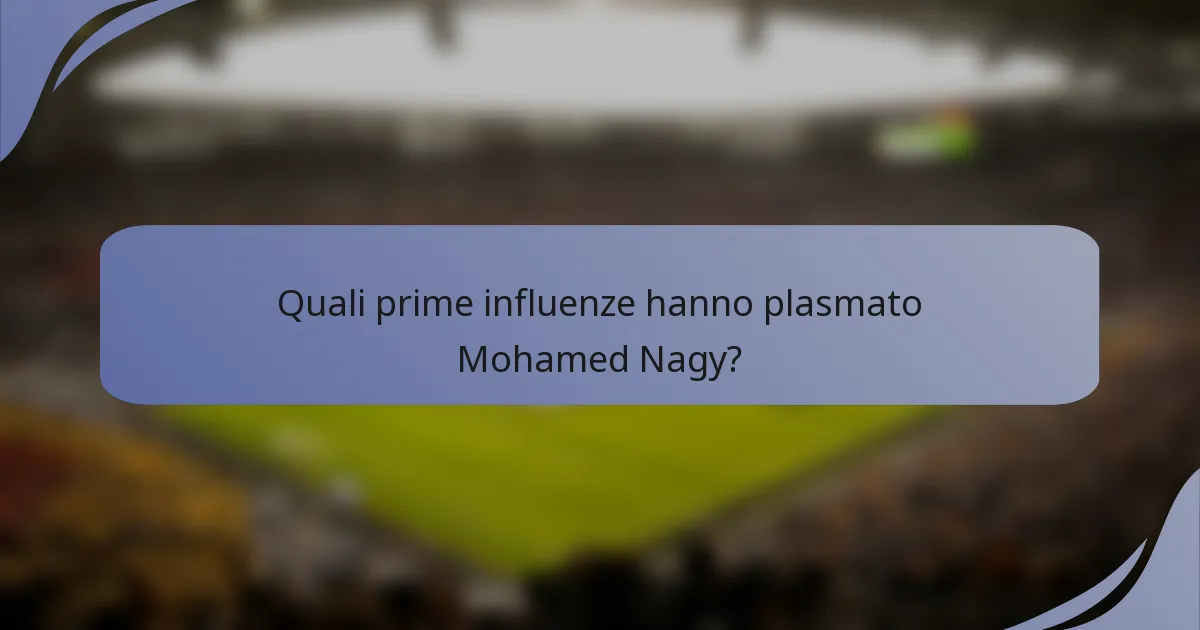Quali prime influenze hanno plasmato Mohamed Nagy?