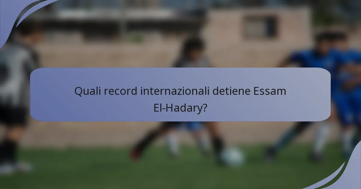 Quali record internazionali detiene Essam El-Hadary?