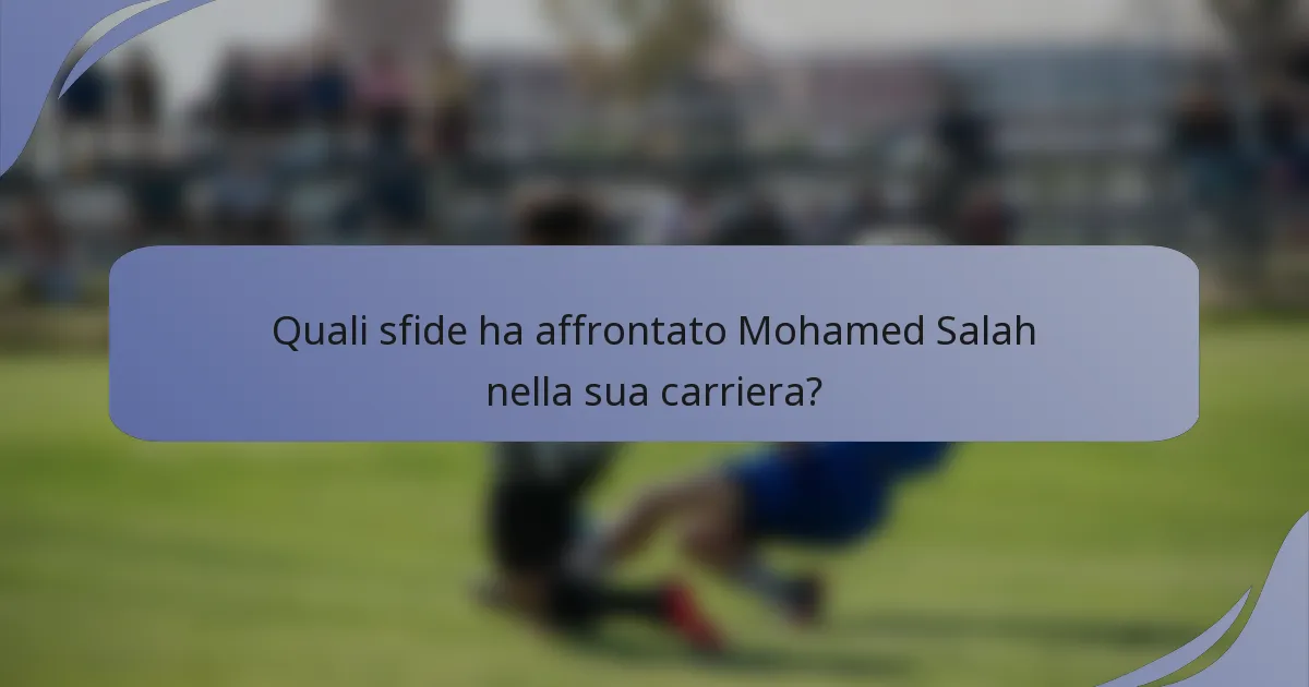 Quali sfide ha affrontato Mohamed Salah nella sua carriera?