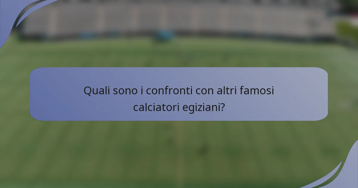 Quali sono i confronti con altri famosi calciatori egiziani?
