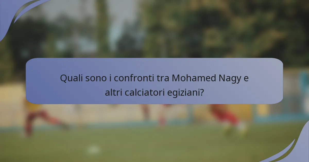 Quali sono i confronti tra Mohamed Nagy e altri calciatori egiziani?