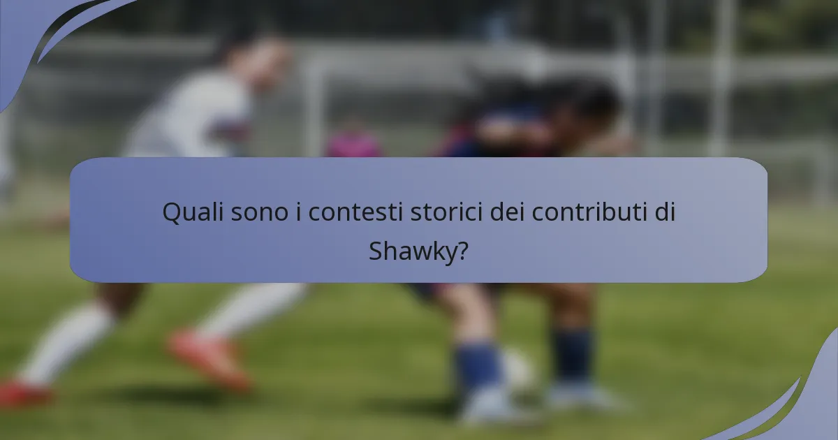 Quali sono i contesti storici dei contributi di Shawky?