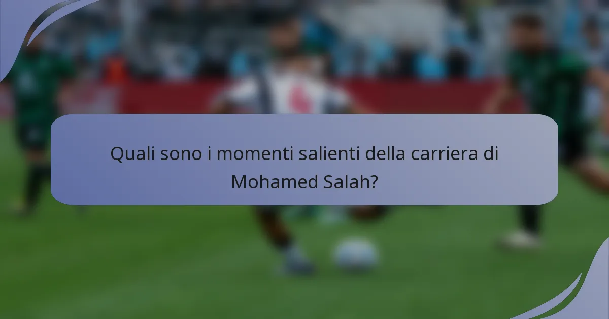 Quali sono i momenti salienti della carriera di Mohamed Salah?