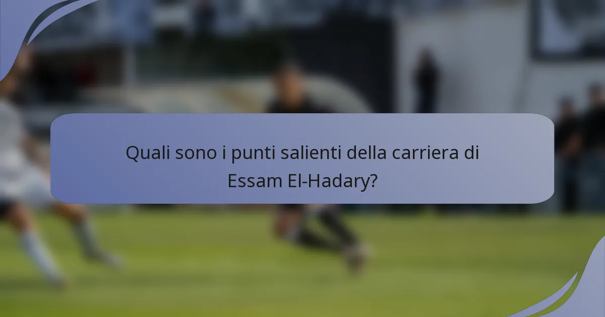 Quali sono i punti salienti della carriera di Essam El-Hadary?