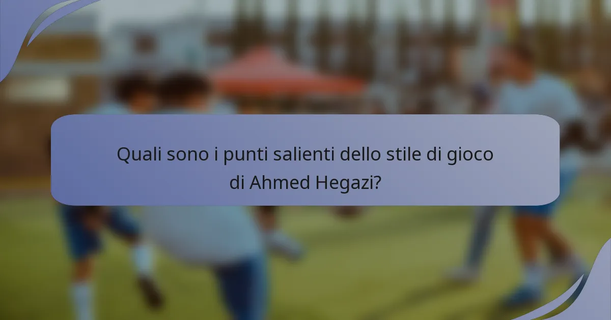 Quali sono i punti salienti dello stile di gioco di Ahmed Hegazi?
