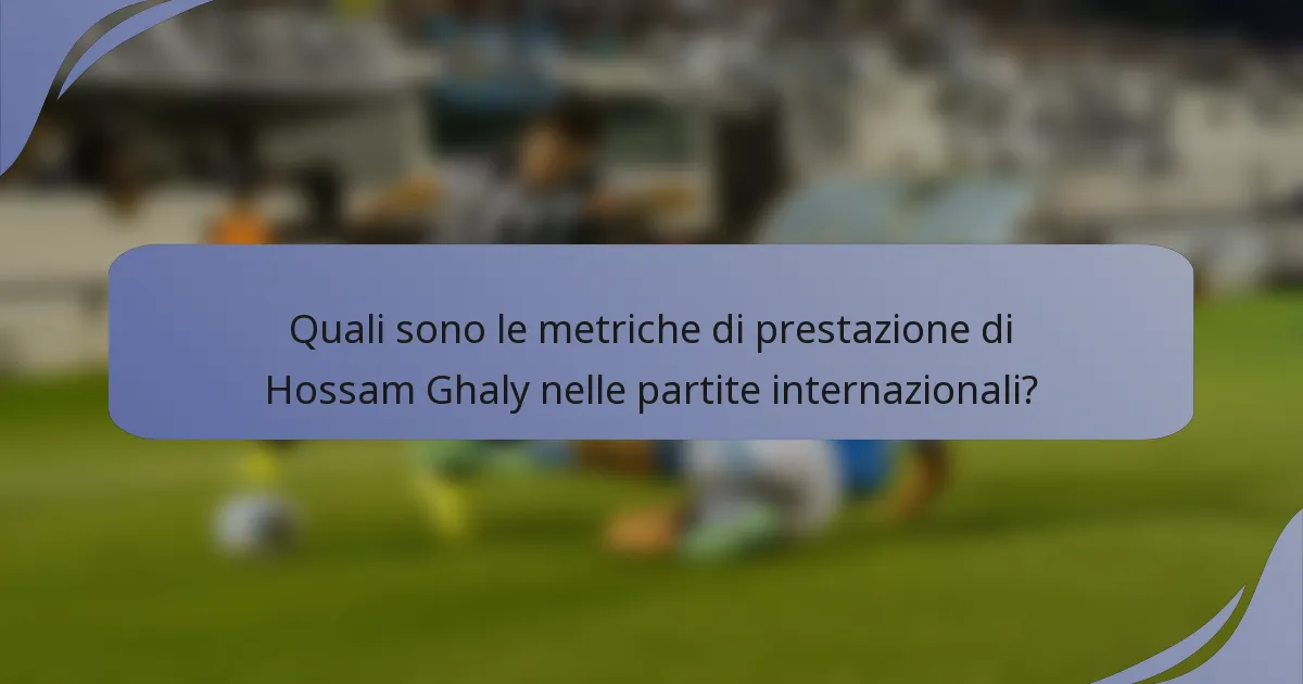 Quali sono le metriche di prestazione di Hossam Ghaly nelle partite internazionali?