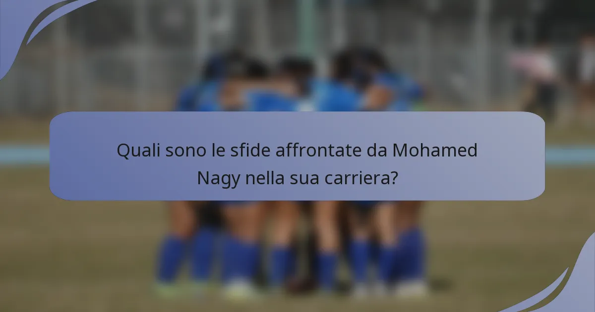 Quali sono le sfide affrontate da Mohamed Nagy nella sua carriera?
