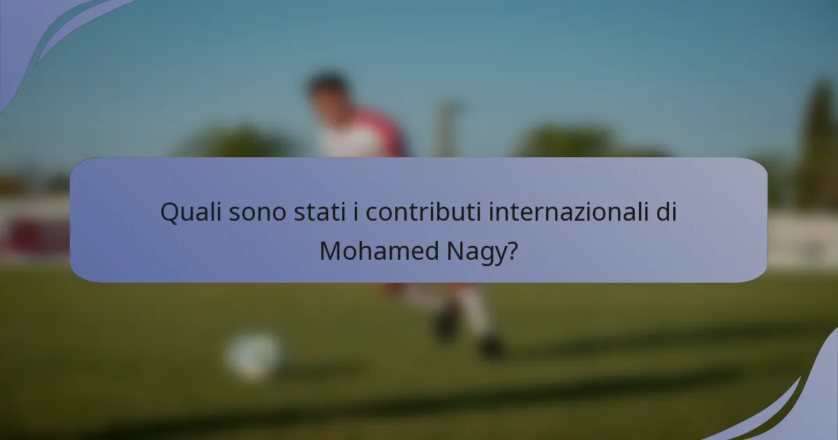 Quali sono stati i contributi internazionali di Mohamed Nagy?
