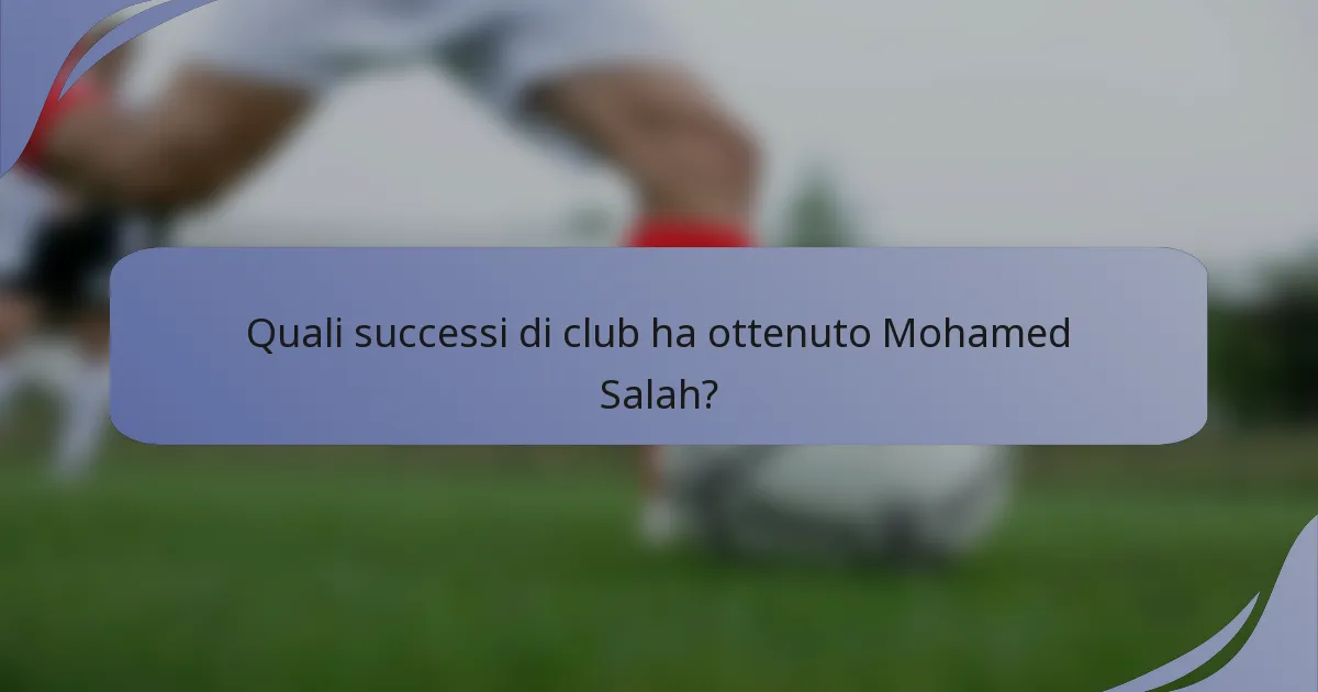 Quali successi di club ha ottenuto Mohamed Salah?