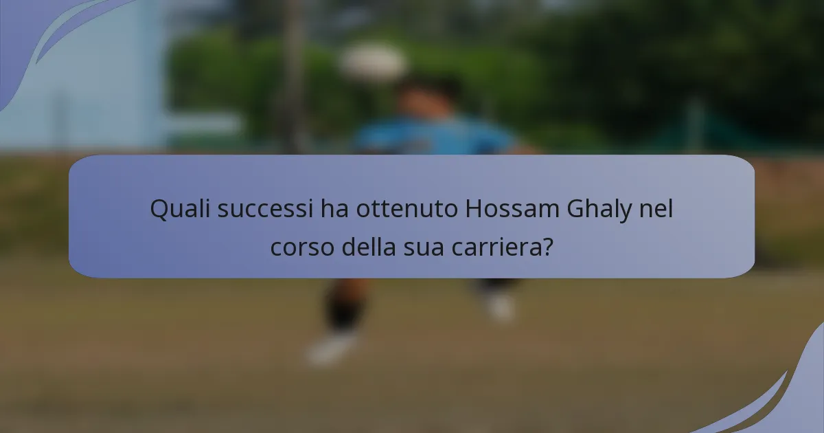 Quali successi ha ottenuto Hossam Ghaly nel corso della sua carriera?