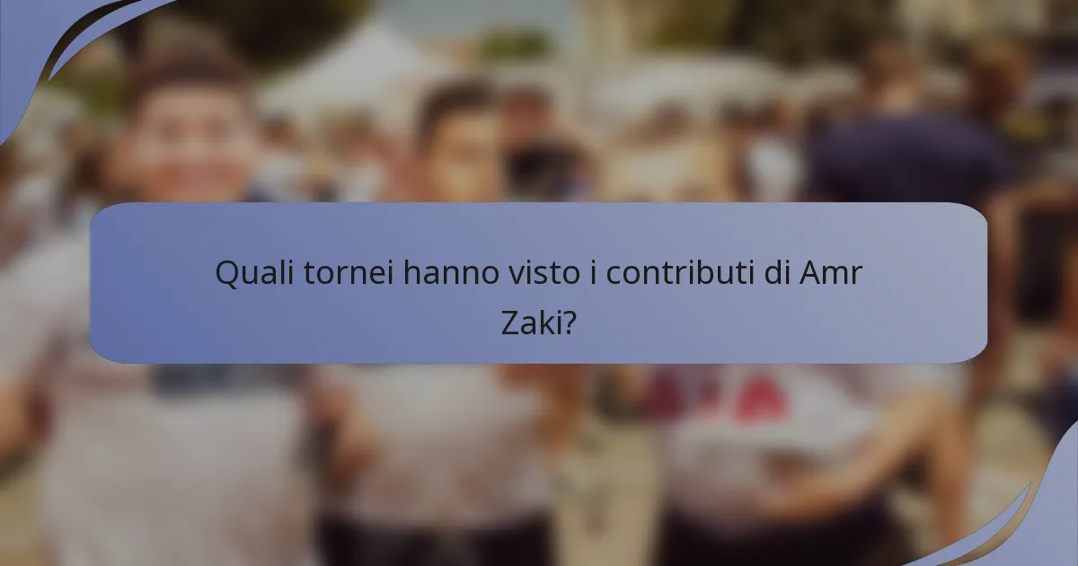 Quali tornei hanno visto i contributi di Amr Zaki?