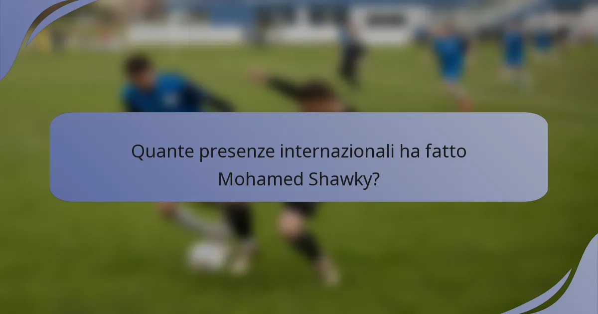Quante presenze internazionali ha fatto Mohamed Shawky?