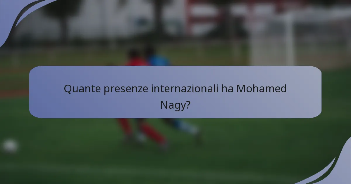 Quante presenze internazionali ha Mohamed Nagy?