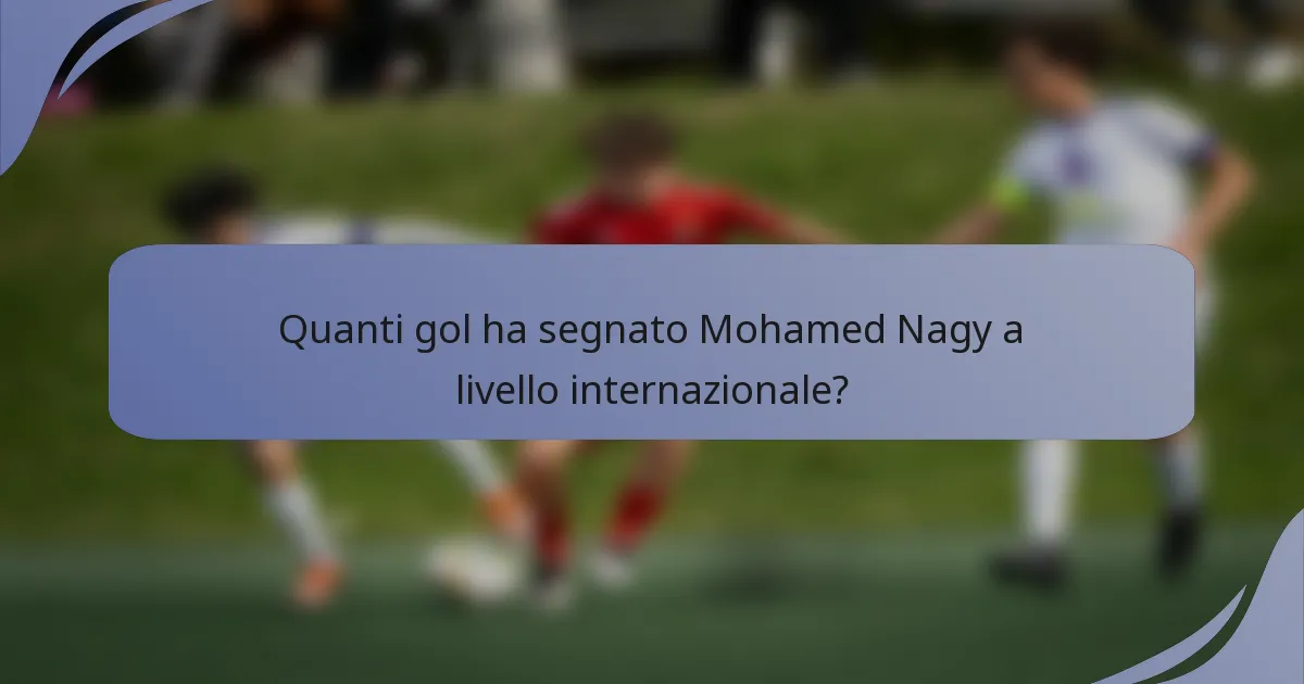 Quanti gol ha segnato Mohamed Nagy a livello internazionale?